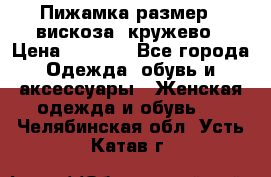 Пижамка размер L вискоза, кружево › Цена ­ 1 700 - Все города Одежда, обувь и аксессуары » Женская одежда и обувь   . Челябинская обл.,Усть-Катав г.